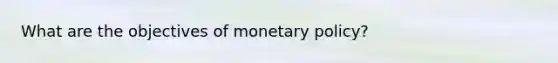 What are the objectives of monetary policy?