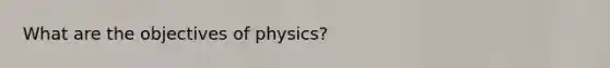 What are the objectives of physics?