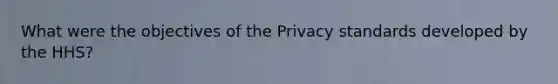 What were the objectives of the Privacy standards developed by the HHS?