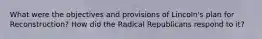 What were the objectives and provisions of Lincoln's plan for Reconstruction? How did the Radical Republicans respond to it?