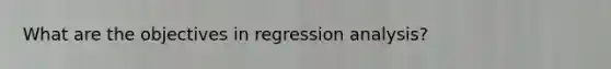 What are the objectives in regression analysis?