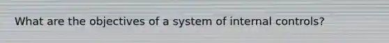 What are the objectives of a system of internal controls?