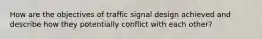 How are the objectives of traffic signal design achieved and describe how they potentially conflict with each other?