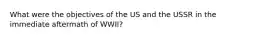 What were the objectives of the US and the USSR in the immediate aftermath of WWII?