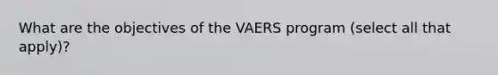 What are the objectives of the VAERS program (select all that apply)?