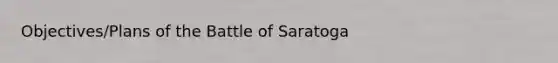 Objectives/Plans of the Battle of Saratoga