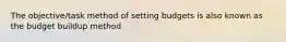 The objective/task method of setting budgets is also known as the budget buildup method