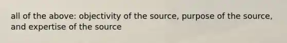 all of the above: objectivity of the source, purpose of the source, and expertise of the source