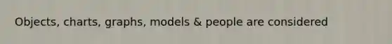 Objects, charts, graphs, models & people are considered