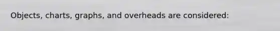 Objects, charts, graphs, and overheads are considered:
