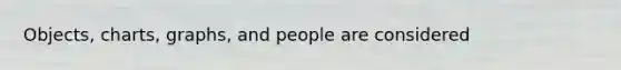 Objects, charts, graphs, and people are considered