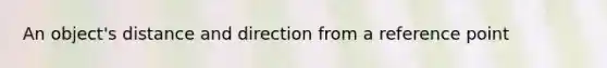 An object's distance and direction from a reference point