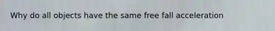 Why do all objects have the same free fall acceleration