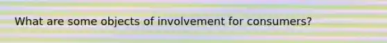 What are some objects of involvement for consumers?