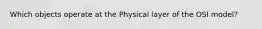 Which objects operate at the Physical layer of the OSI model?