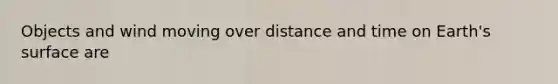 Objects and wind moving over distance and time on Earth's surface are