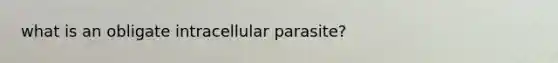 what is an obligate intracellular parasite?