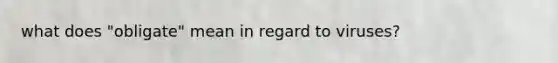 what does "obligate" mean in regard to viruses?