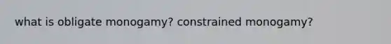 what is obligate monogamy? constrained monogamy?