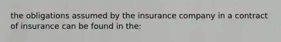 the obligations assumed by the insurance company in a contract of insurance can be found in the: