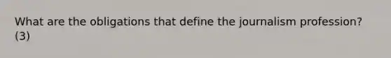 What are the obligations that define the journalism profession? (3)