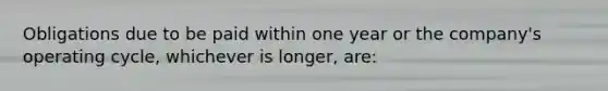 Obligations due to be paid within one year or the company's operating cycle, whichever is longer, are: