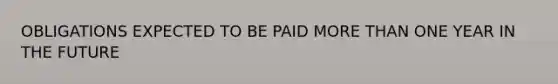 OBLIGATIONS EXPECTED TO BE PAID <a href='https://www.questionai.com/knowledge/keWHlEPx42-more-than' class='anchor-knowledge'>more than</a> ONE YEAR IN THE FUTURE