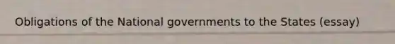 Obligations of the National governments to the States (essay)