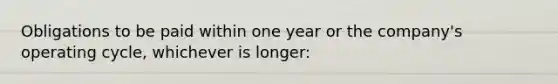 Obligations to be paid within one year or the company's operating cycle, whichever is longer: