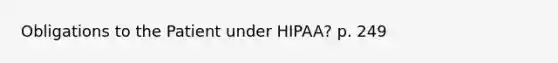 Obligations to the Patient under HIPAA? p. 249