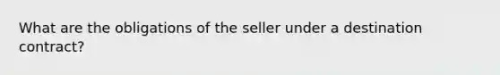 What are the obligations of the seller under a destination contract?