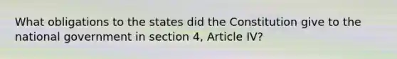 What obligations to the states did the Constitution give to the national government in section 4, Article IV?