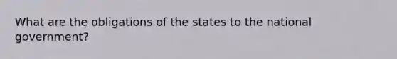 What are the obligations of the states to the national government?