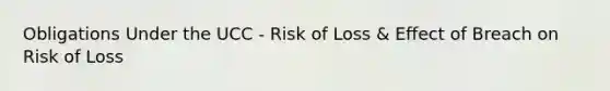 Obligations Under the UCC - Risk of Loss & Effect of Breach on Risk of Loss