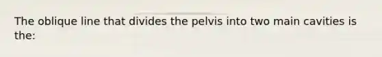 The oblique line that divides the pelvis into two main cavities is the: