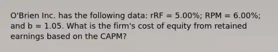 O'Brien Inc. has the following data: rRF = 5.00%; RPM = 6.00%; and b = 1.05. What is the firm's cost of equity from retained earnings based on the CAPM?