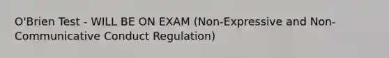 O'Brien Test - WILL BE ON EXAM (Non-Expressive and Non-Communicative Conduct Regulation)