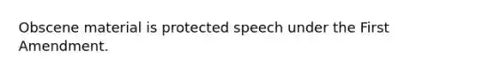 Obscene material is protected speech under the First Amendment.