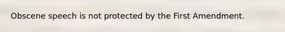 Obscene speech is not protected by the First Amendment.