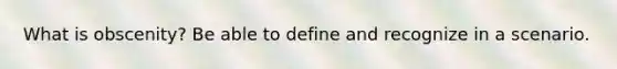 What is obscenity? Be able to define and recognize in a scenario.