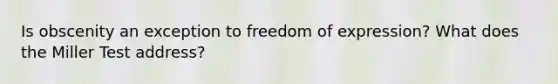 Is obscenity an exception to freedom of expression? What does the Miller Test address?