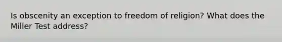 Is obscenity an exception to freedom of religion? What does the Miller Test address?