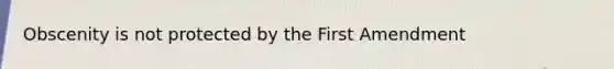 Obscenity is not protected by the First Amendment