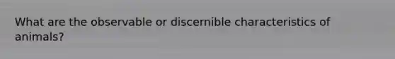 What are the observable or discernible characteristics of animals?