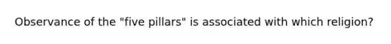 Observance of the "five pillars" is associated with which religion?