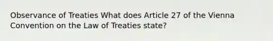 Observance of Treaties What does Article 27 of the Vienna Convention on the Law of Treaties state?