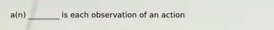 a(n) ________ is each observation of an action