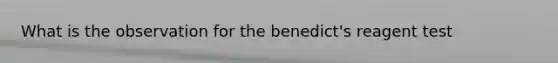 What is the observation for the benedict's reagent test