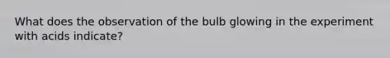 What does the observation of the bulb glowing in the experiment with acids indicate?