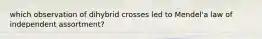 which observation of dihybrid crosses led to Mendel'a law of independent assortment?